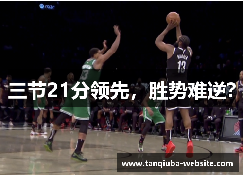 三节21分领先，胜势难逆？