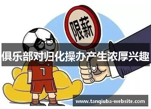 俱乐部对归化操办产生浓厚兴趣