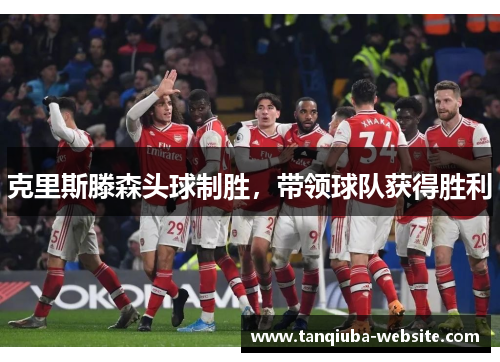 克里斯滕森头球制胜，带领球队获得胜利