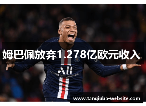 姆巴佩放弃1.278亿欧元收入 