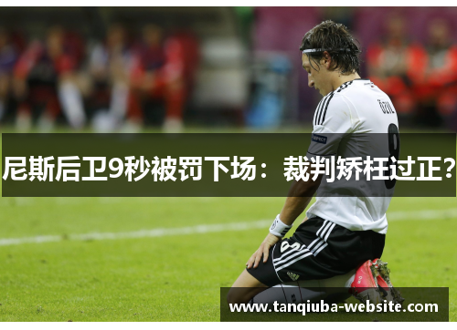 尼斯后卫9秒被罚下场：裁判矫枉过正？
