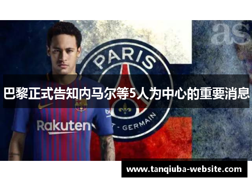 巴黎正式告知内马尔等5人为中心的重要消息 巴黎正式告知内马尔等5人为中心的重要消息
