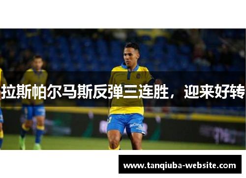 拉斯帕尔马斯反弹三连胜,迎来好转 拉斯帕尔马斯反弹三连胜,迎来好转